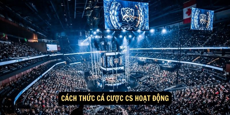 Cách thức cá cược CS hoạt động