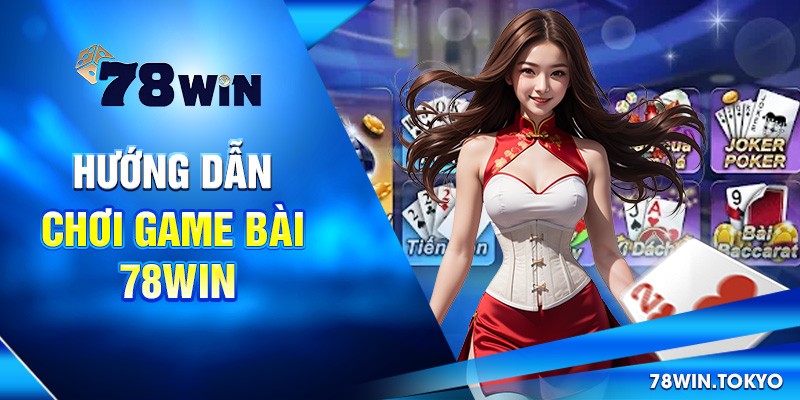 Hướng dẫn chơi game bài 78win