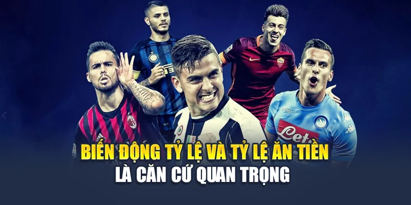 Biến động tỷ lệ và tỷ lệ ăn tiền là căn cứ quan trọng 