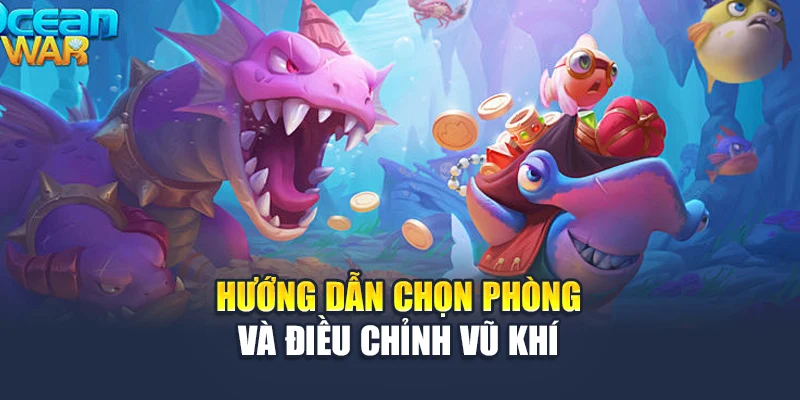 Hướng dẫn chọn phòng và điều chỉnh vũ khí