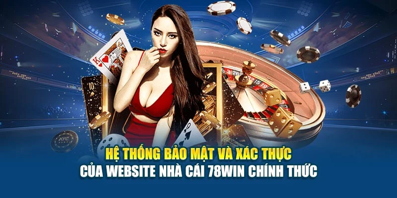 Hệ thống bảo mật và xác thực của website nhà cái 78Win chính thức