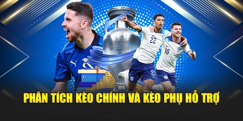 Phân tích kèo chính và kèo phụ hỗ trợ